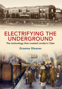 Electrifying the Underground (The Technology That Created London's Tube) by Graeme Gleaves, 9781445622033
