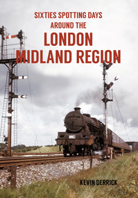 Sixties Spotting Days Around the London Midland Region by Kevin Derrick, 9781445660714
