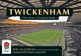 Twickenham (The Home of England Rugby) by Phil McGowan, Rugby Football U, Stuart Lancaster, 9781445655369
