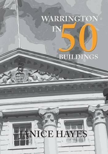Warrington in 50 Buildings by Janice Hayes, 9781445659169