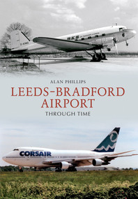Leeds - Bradford Airport Through Time by Alan Phillips, 9781445606095