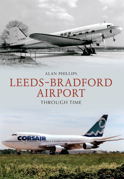 Leeds - Bradford Airport Through Time by Alan Phillips, 9781445606095