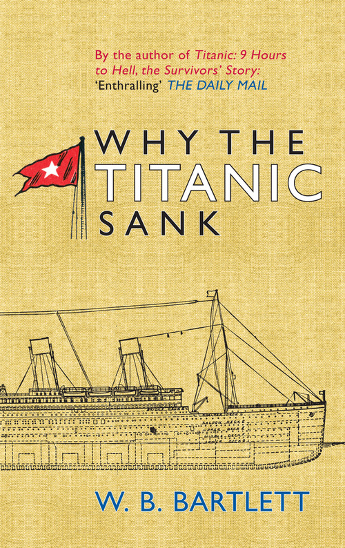 Why the Titanic Sank by W. B. Bartlett, 9781445606309
