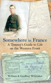 Somewhere in France a Tommy's Guide to Life on the Western Front by William Whittaker, Geoffrey Whittaker, 9781445636719