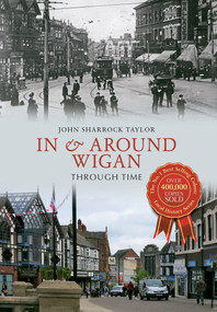 In & Around Wigan Through Time by John Sharrock Taylor, 9781445620633