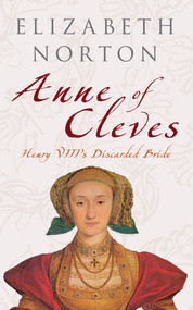 Anne of Cleves (Henry VIII's Discarded Bride) by Elizabeth Norton, 9781445601830