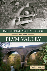 Industrial Archaeology of the Plym Valley by Ernie Hoblyn, 9781445605548