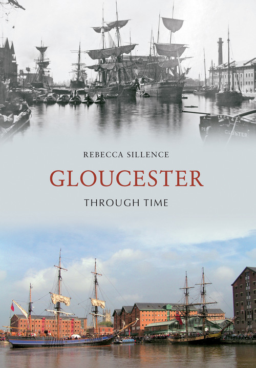 Gloucester Through Time by Rebecca Sillence, 9781445604831