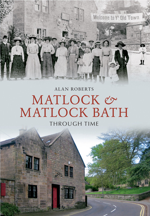 Matlock & Matlock Bath Through Time by Alan Roberts, 9781445609140