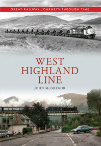 West Highland Line Great Railway Journeys Through Time by John McGregor, 9781445613369