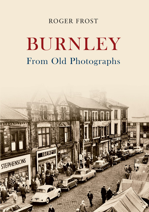Burnley from Old Photographs by Roger Frost, 9781445619361