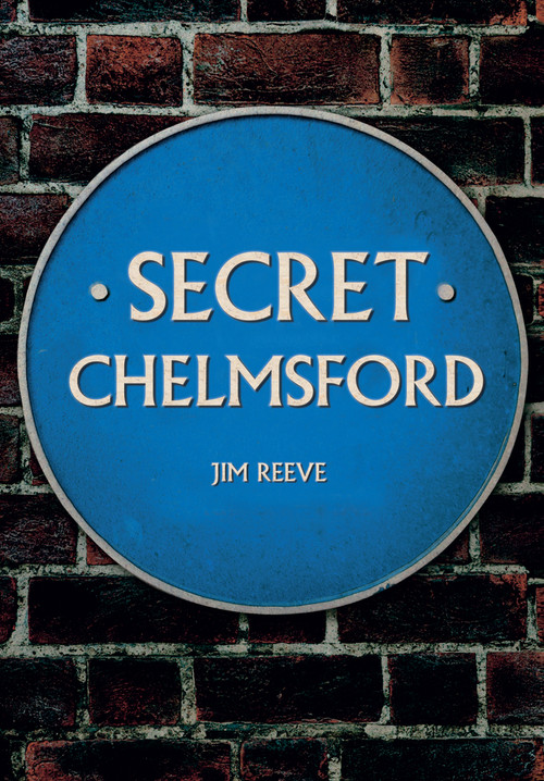 Secret Chelmsford by Jim Reeve, 9781445650357