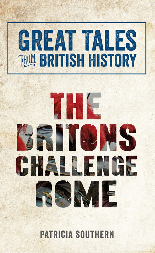 Great Tales from British History: The Britons Challenge Rome by Patricia Southern, 9781445644561