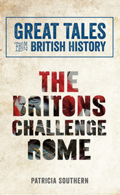 Great Tales from British History: The Britons Challenge Rome by Patricia Southern, 9781445644561