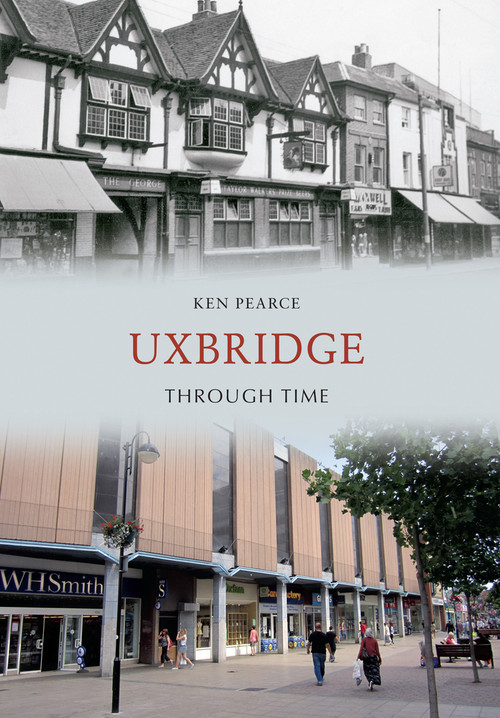 Uxbridge Through Time by Ken Pearce, 9781445605227