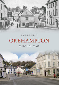 Okehampton Through Time by Paul Rendell, 9781445601342