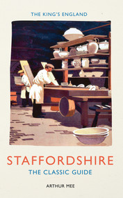 The King's England: Staffordshire (The Classic Guide) by Arthur Mee, 9781445642192