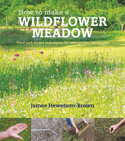 How to Make a Wildflower Meadow (Tried-and-Tested Techniques for New Garden Landscapes) by James Hewetson-Brown, 9780993389238
