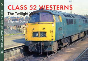 Class 52 Westerns The Twilight Years (The Amberley Railway Archive Volume 5) by Stephen Dowle, 9781445648989