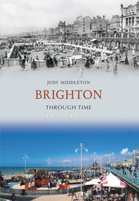 Brighton Through Time A Second Selection by Judy Middleton, 9781445601984