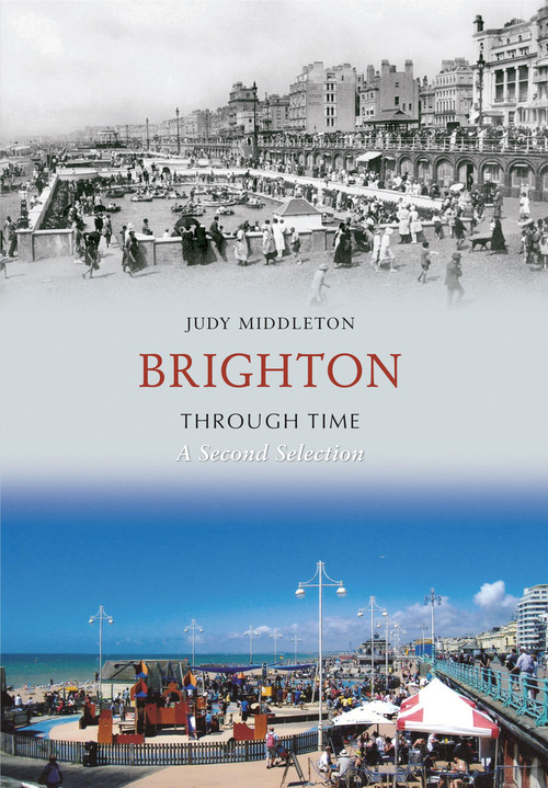 Brighton Through Time A Second Selection by Judy Middleton, 9781445601984