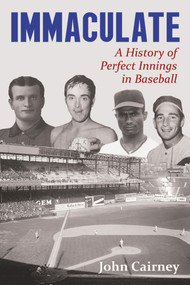 Immaculate (A History of Perfect Innings in Baseball) by John Cairney, 9781771611152