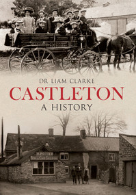 Castleton a History by Liam Clarke, 9781445639857