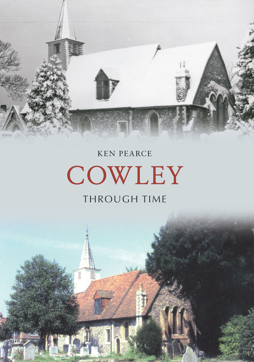 Cowley Through Time by Ken Pearce, 9781848688032