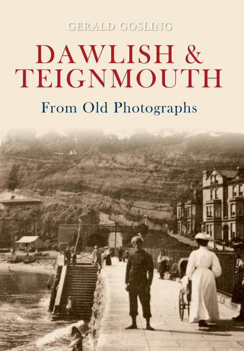 Dawlish & Teignmouth from Old Photographs by Gerald Gosling, 9781445600345