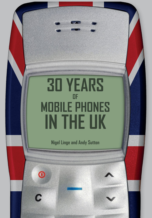 30 Years of Mobile Phones in the UK by Nigel Linge, Andy Sutton, 9781445651088