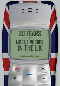 30 Years of Mobile Phones in the UK by Nigel Linge, Andy Sutton, 9781445651088