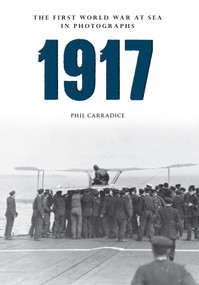 1917 The First World War at Sea in Photographs by Phil Carradice, 9781445622477