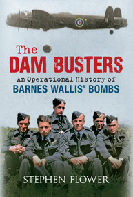 The Dam Busters (An Operational History of Barnes Wallis' Bombs) by Stephen Flower, 9781445612812