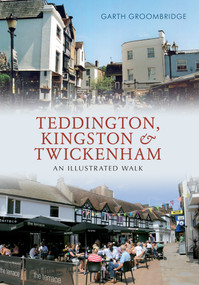Teddington, Kingston & Twickenham (An Illustrated Walk) by Garth Groombridge, 9781445616100