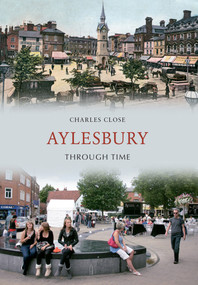 Aylesbury Through Time by Charles Close, 9781445605791