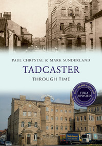 Tadcaster Through Time Revised Edition by Paul Chrystal, Mark Sunderland, 9781445650692