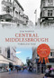 Central Middlesbrough Through Time by Tosh Warwick, 9781445610603