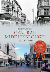 Central Middlesbrough Through Time by Tosh Warwick, 9781445610603