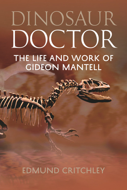 Dinosaur Doctor (The Life and Work of Gideon Mantell) by Edmund Critchley, 9781848689473