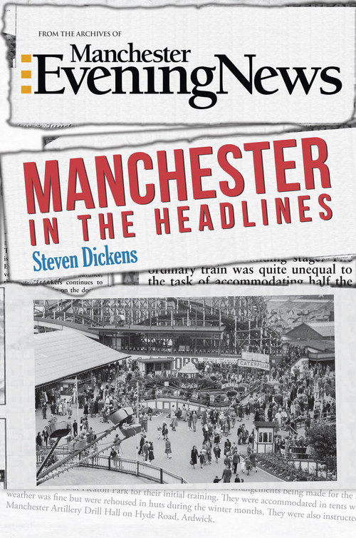 Manchester in the Headlines by Steven Dickens, 9781445648026