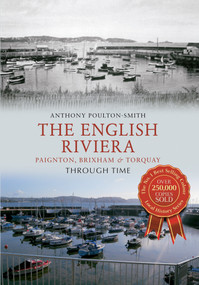 The English Riviera: Paignton, Brixham & Torquay Through Time by Anthony Poulton-Smith, 9781445609478