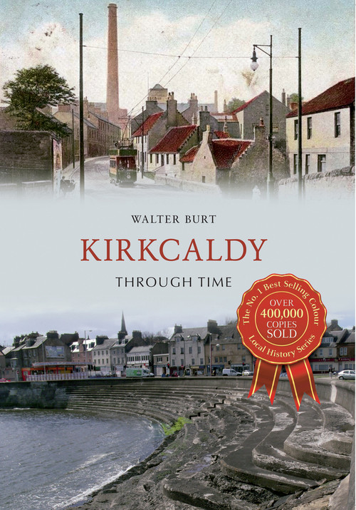 Kirkcaldy Through Time by Walter Burt, 9781445616414