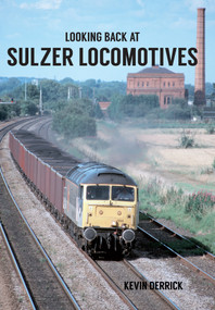 Looking Back At Sulzer Locomotives by Kevin Derrick, 9781445660554
