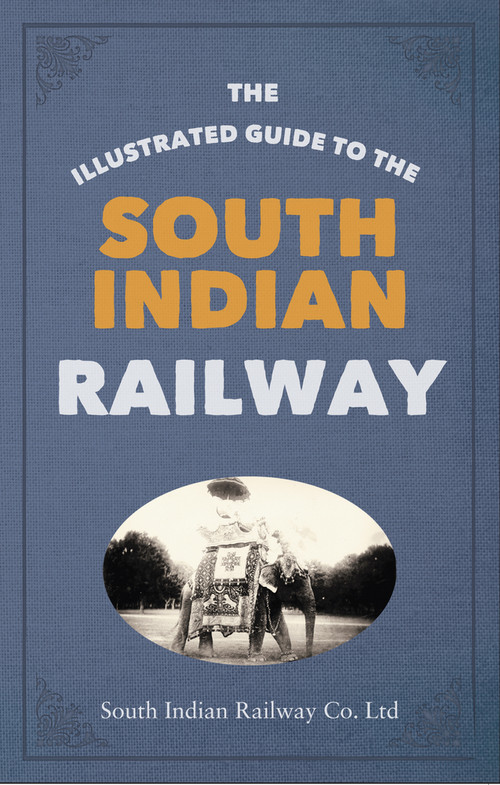 The Illustrated Guide to the South Indian Railway by South Indian Railway Company Ltd, 9781445650814