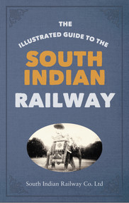 The Illustrated Guide to the South Indian Railway by South Indian Railway Company Ltd, 9781445650814