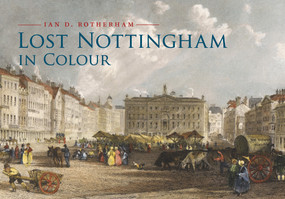 Lost Nottingham in Colour by Ian D. Rotherham, 9781445653396