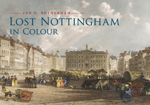 Lost Nottingham in Colour by Ian D. Rotherham, 9781445653396