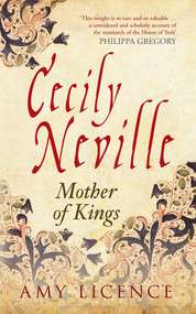 Cecily Neville (Mother of Kings) by Amy Licence, 9781445644806