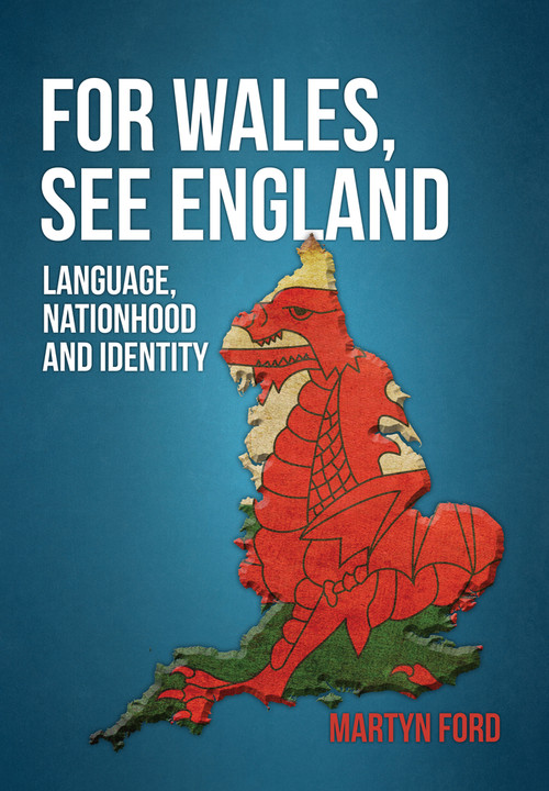 For Wales, See England (Language, Nationhood and Identity) by Martyn Ford, 9781445658933