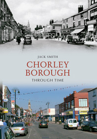 Chorley Borough Through Time by Jack Smith, 9781445602769